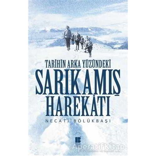 Tarihin Arka Yüzündeki Sarıkamış Harekatı - Necati Bölükbaşı - Bilge Kültür Sanat