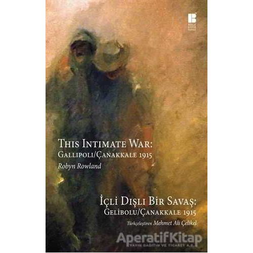 İçli Dışlı Bir Savaş : Gelibolu - Çanakkale 1915 - Robyn Rowland - Bilge Kültür Sanat