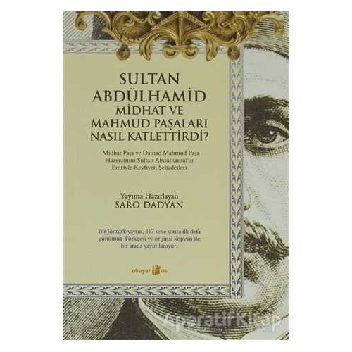 Sultan Abdülhamid Midhat ve Mahmud Paşaları Nasıl Katlettirdi? - Saro Dadyan - Okuyan Us Yayınları