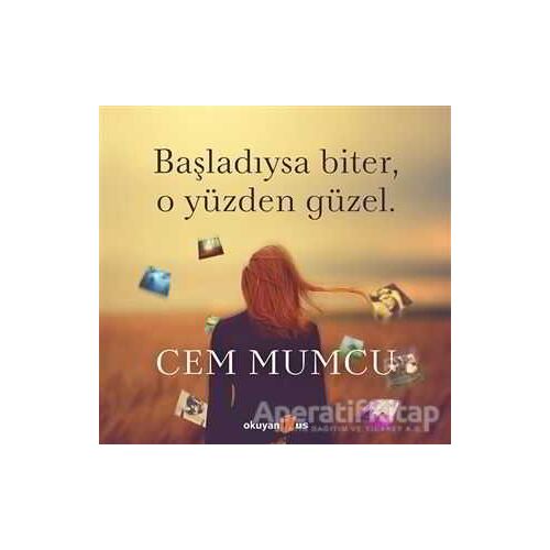 Başladıysa Biter, O Yüzden Güzel (Ciltli) - Cem Mumcu - Okuyan Us Yayınları