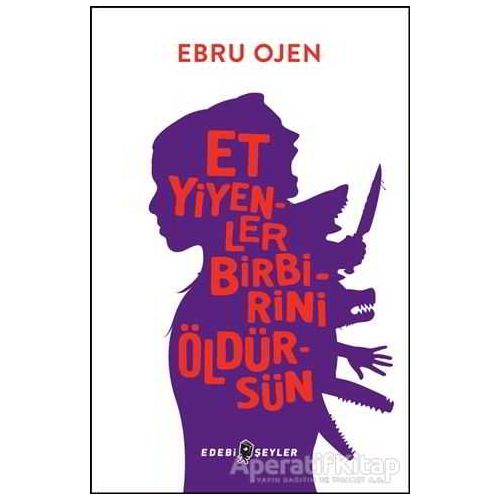 Et Yiyenler Birbirini Öldürsün - Ebru Ojen - Edebi Şeyler