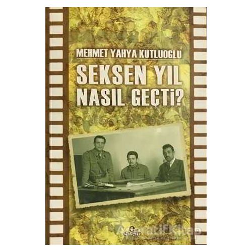 Seksen Yıl Nasıl Geçti? - Mehmet Yahya Kutluoğlu - Ensar Neşriyat