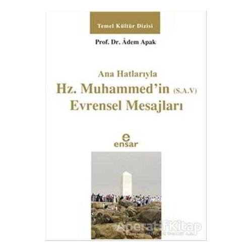 Ana Hatlarıyla Hz. Muhammedin (S.A.V) Evrensel Mesajları - Adem Apak - Ensar Neşriyat