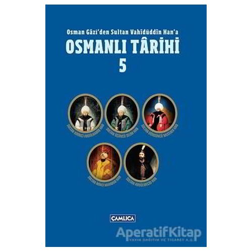 Osman Gazi’den Sultan Vahidüddin Han’a Osmanlı Tarihi 5 - Kolektif - Çamlıca Basım Yayın