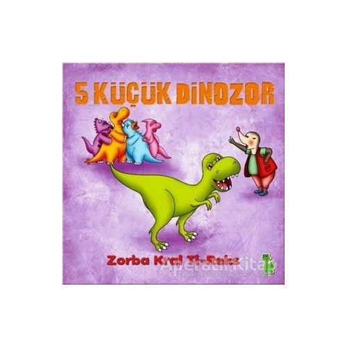 5 Küçük Dinozor: Zorba Kral Ti-Reks - İlkay Marangoz - Yeşil Dinozor