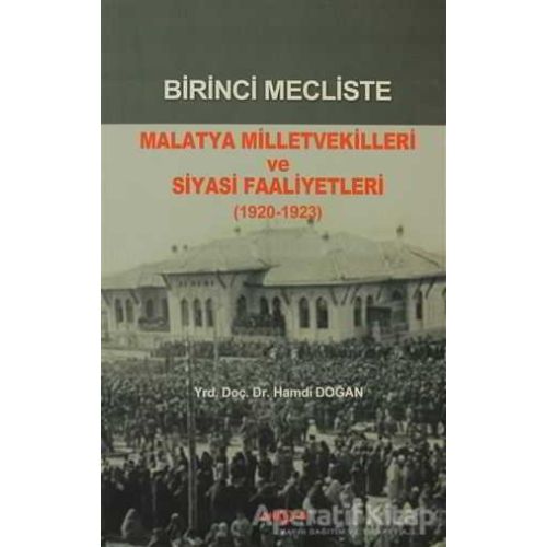 Birinci Mecliste Malatya Milletvekilleri ve Siyasi Faaliyetleri - Hamdi Doğan - Akçağ Yayınları