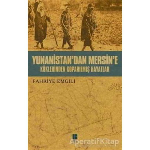 Yunanistan’dan Mersine’e Köklerinden Koparılmış Hayatlar - Fahriye Emgili - Bilge Kültür Sanat