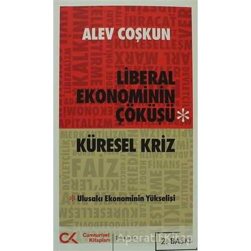 Liberal Ekonominin Çöküşü - Küresel Kriz - Alev Coşkun - Cumhuriyet Kitapları