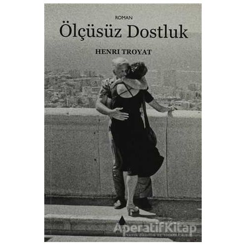 Ölçüsüz Dostluk - Henri Troyat - Aras Yayıncılık