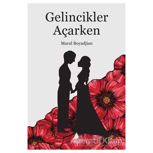 Gelincikler Açarken - Maral Boyadjian - Aras Yayıncılık