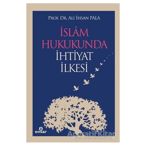 İslam Hukukunda İhtiyat İlkesi - Ali İhsan Pala - Ensar Neşriyat