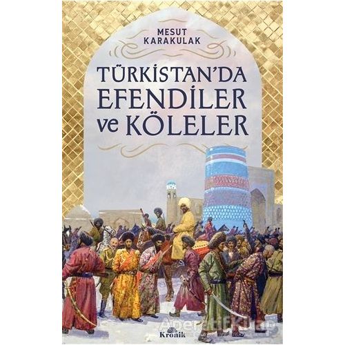 Türkistan’da Efendiler ve Köleler - Mesut Karakulak - Kronik Kitap