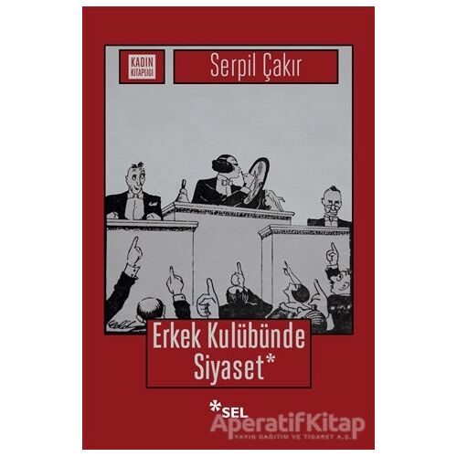 Erkek Kulübünde Siyaset - Serpil Çakır - Sel Yayıncılık