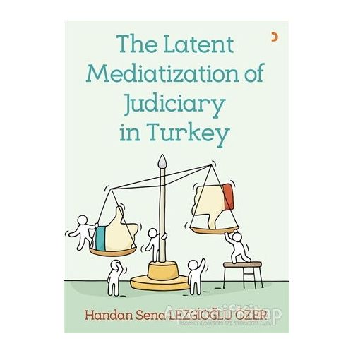 The Latent Mediatization of Judiciary in Turkey - Handan Sena Lezgioğlu Özer - Cinius Yayınları