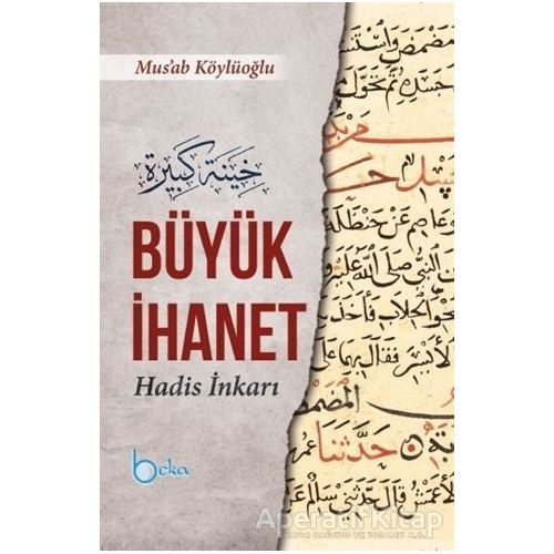 Büyük İhanet (Hadis İnkarı) - Mus’ab Köylüoğlu - Beka Yayınları