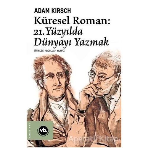 Küresel Roman - 21. Yüzyılda Dünyayı Yazmak - Adam Kirsch - Vakıfbank Kültür Yayınları