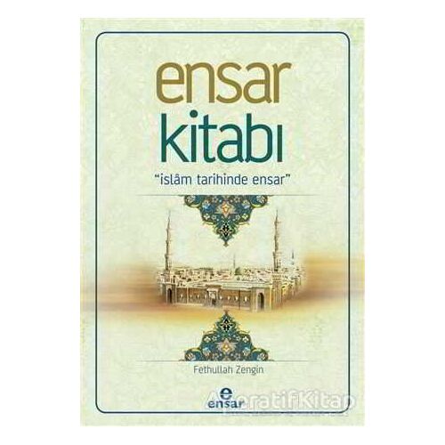 Ensar Kitabı - İslam Tarihinde Ensar - Fethullah Zengin - Ensar Neşriyat