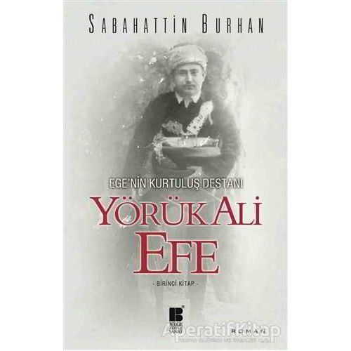 Ege’nin Kurtuluş Destanı Yörük Ali Efe (Birinci Kitap) - Sabahattin Burhan - Bilge Kültür Sanat