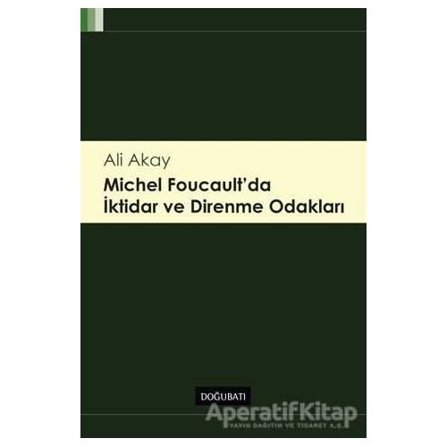 Michel Foucaultda İktidar ve Direnme Odakları - Ali Akay - Doğu Batı Yayınları