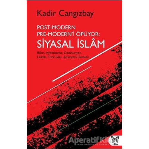 Post-Modern Pre-Modern’i Öpüyor: Siyasal İslam - Kadir Cangızbay - Nika Yayınevi