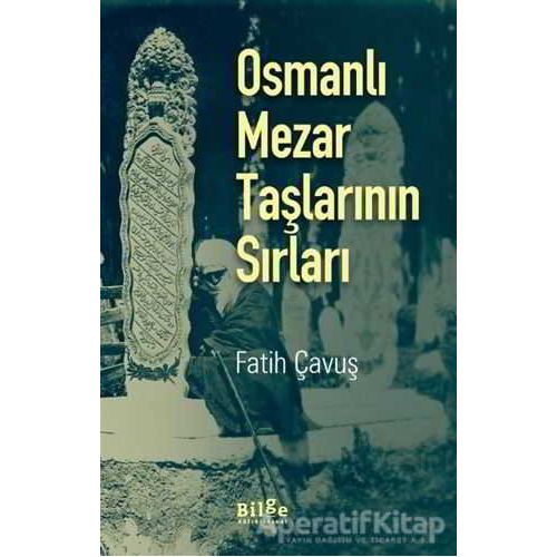 Osmanlı Mezar Taşlarının Sırları - Fatih Çavuş - Bilge Kültür Sanat