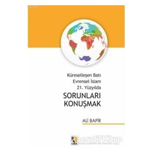 Küreselleşen Batı Evrensel İslam 21. Yüzyılda Sorunları Konuşmak - Ali Bapir - Çıra Yayınları
