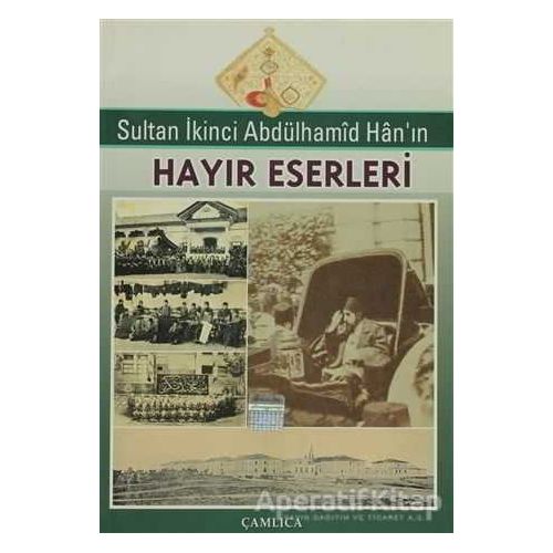 Sultan İkinci Abdülhamid Han’ın Hayır Eserleri - Kolektif - Çamlıca Basım Yayın